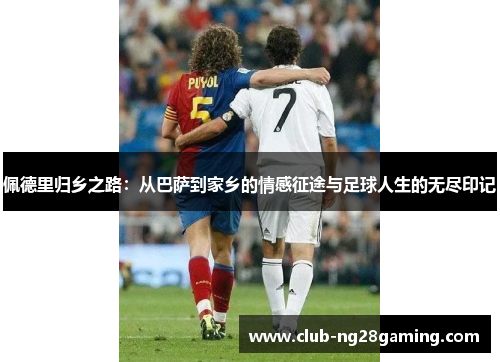 佩德里归乡之路：从巴萨到家乡的情感征途与足球人生的无尽印记