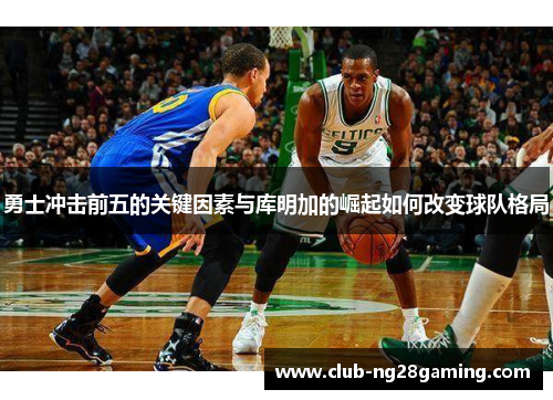 勇士冲击前五的关键因素与库明加的崛起如何改变球队格局
