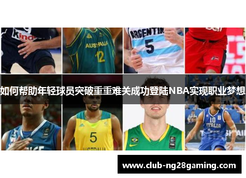 如何帮助年轻球员突破重重难关成功登陆NBA实现职业梦想