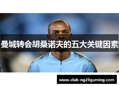 曼城转会胡桑诺夫的五大关键因素