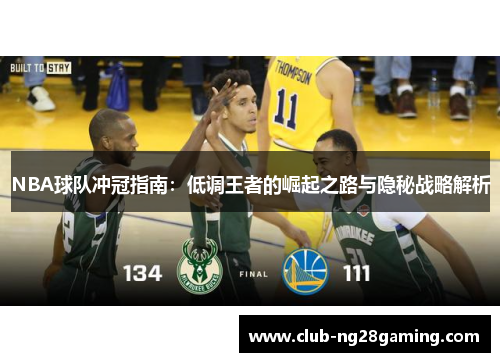 NBA球队冲冠指南：低调王者的崛起之路与隐秘战略解析