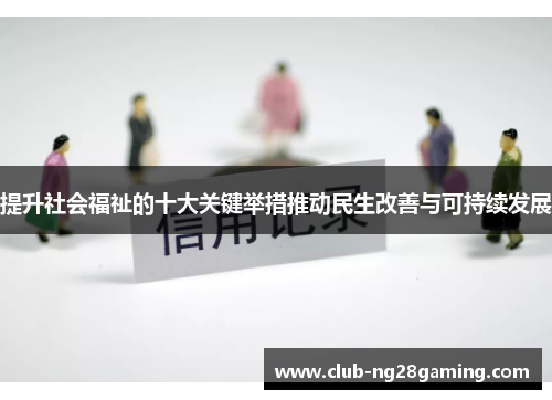 提升社会福祉的十大关键举措推动民生改善与可持续发展