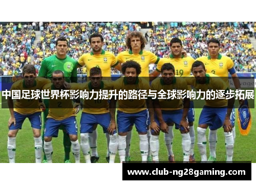 中国足球世界杯影响力提升的路径与全球影响力的逐步拓展