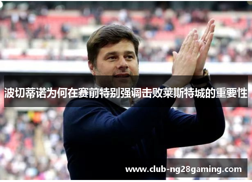 波切蒂诺为何在赛前特别强调击败莱斯特城的重要性
