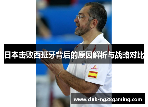 日本击败西班牙背后的原因解析与战略对比