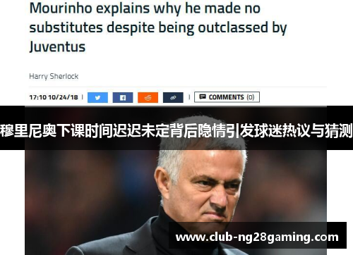 穆里尼奥下课时间迟迟未定背后隐情引发球迷热议与猜测