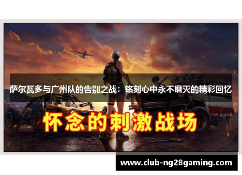 萨尔瓦多与广州队的告别之战：铭刻心中永不磨灭的精彩回忆