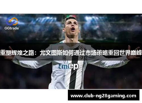 重塑辉煌之路：尤文图斯如何通过市场策略重回世界巅峰