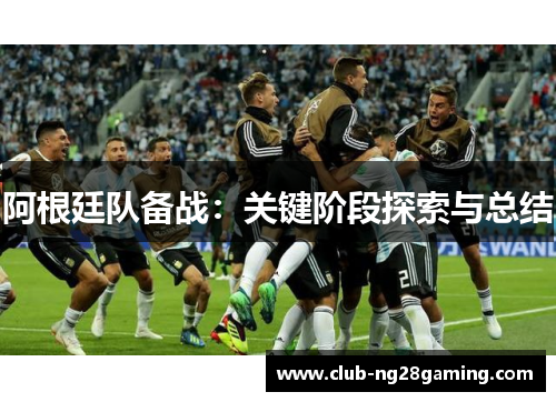 阿根廷队备战：关键阶段探索与总结