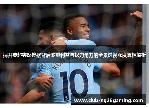 揭开英超突然停摆背后多重利益与权力角力的全景透视深度真相解析