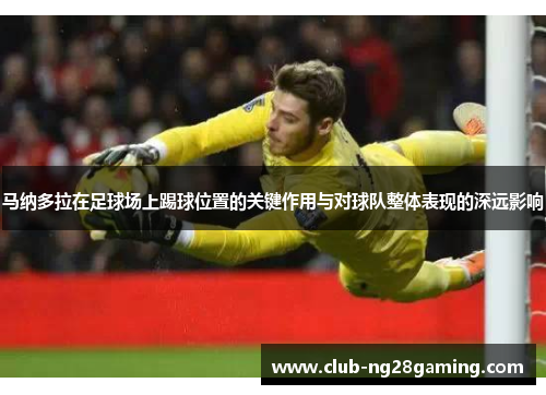 马纳多拉在足球场上踢球位置的关键作用与对球队整体表现的深远影响