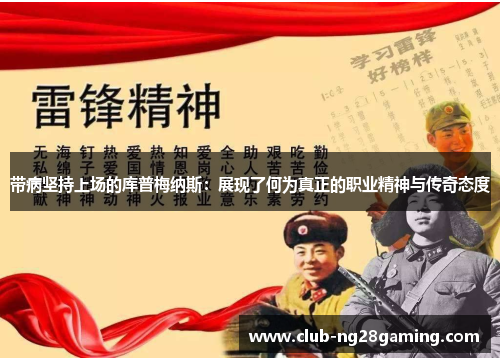 带病坚持上场的库普梅纳斯：展现了何为真正的职业精神与传奇态度