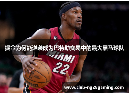 掘金为何能逆袭成为巴特勒交易中的最大黑马球队 掘金为何能逆袭成为巴特勒交易中的最大黑马球队