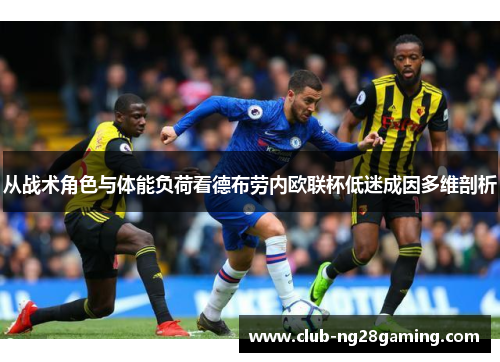 从战术角色与体能负荷看德布劳内欧联杯低迷成因多维剖析