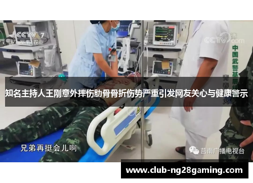 知名主持人王刚意外摔伤肋骨骨折伤势严重引发网友关心与健康警示 知名主持人王刚意外摔伤肋骨骨折伤势严重引发网友关心与健康警示